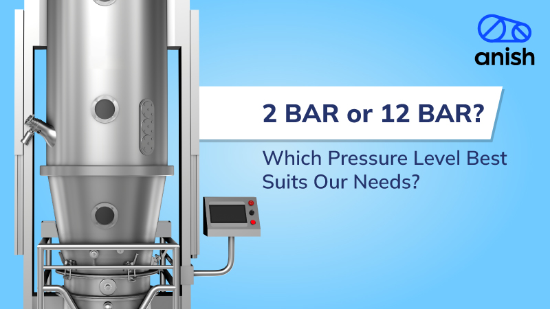 How to Choose the Right Pressure Shock Resistance (2 / 12 BAR) for Your Fluid Bed Processor - Anish Pharma