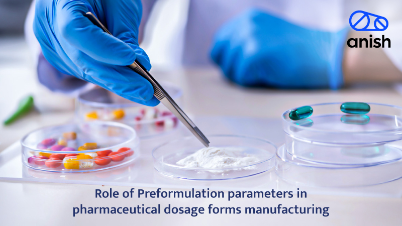 Role of Preformulation Parameters in Pharmaceutical Dosage Forms Manufacturing - Anish Pharma